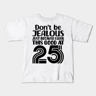 Don't Be Jealous Just Because I look This Good At 25 Kids T-Shirt